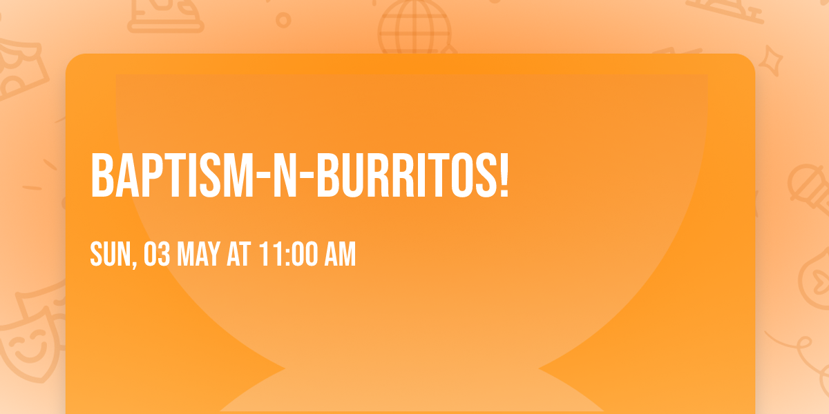 Baptism-N-Burritos!
