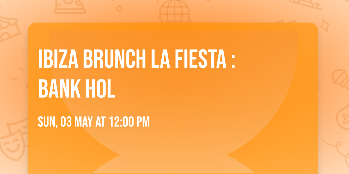 Ibiza Brunch La Fiesta : Bank Hol 