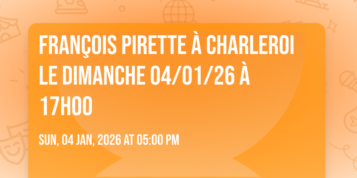 FRANÇOIS PIRETTE à CHARLEROI le dimanche 04/01/26 à 17h00