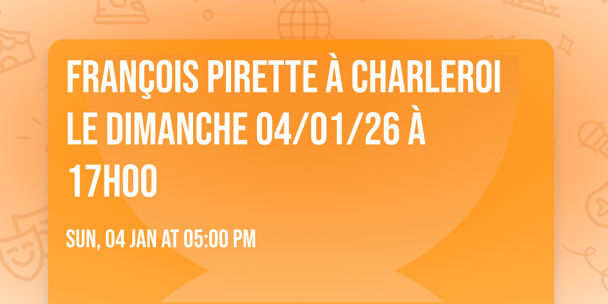 FRAN\u00c7OIS PIRETTE \u00e0 CHARLEROI le dimanche 04\/01\/26 \u00e0 17h00