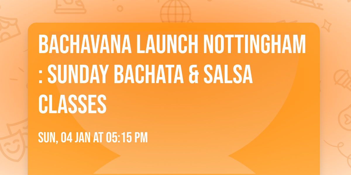 BACHAVANA Launch \ud83d\ude80 Nottingham: Sunday Bachata & Salsa Classes 
