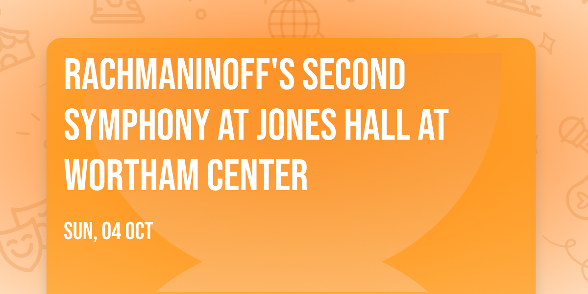 Rachmaninoff's Second Symphony at Jones Hall at Wortham Center