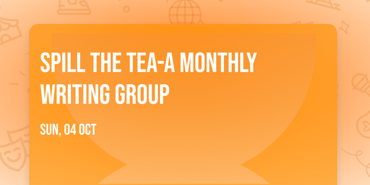 Spill The Tea-A Monthly Writing Group 