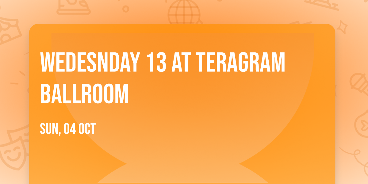 Wedesnday 13 at Teragram Ballroom