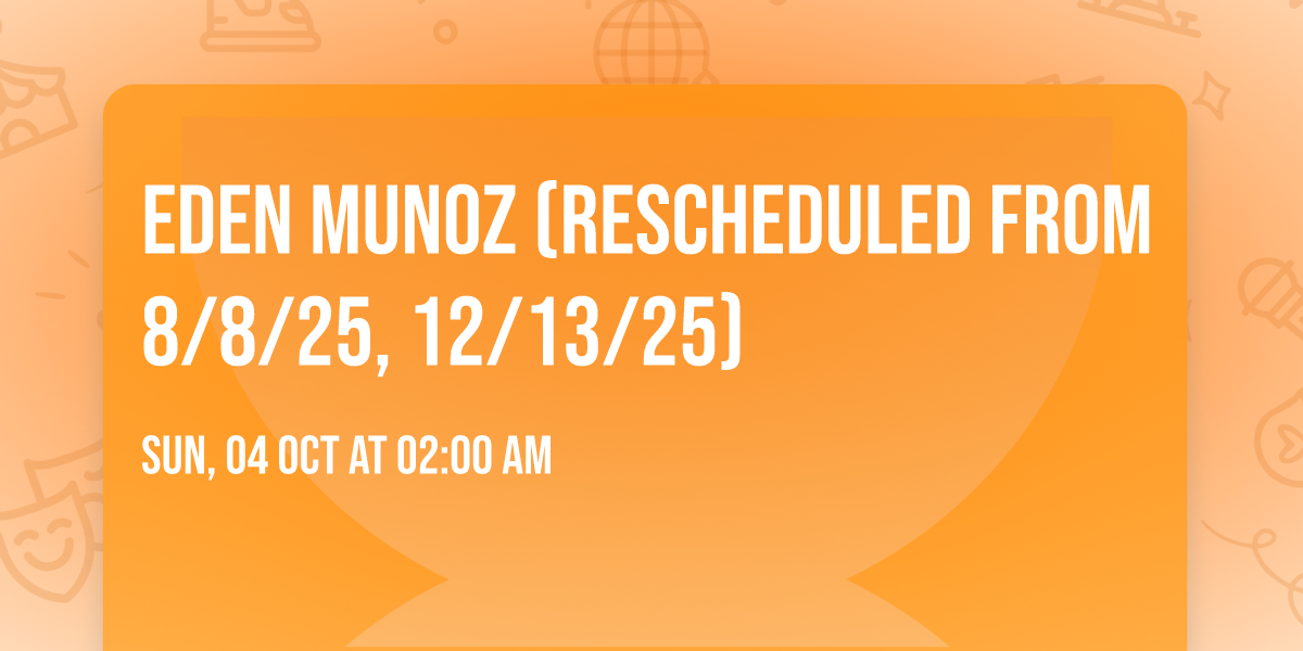 Eden Munoz (Rescheduled from 8\/8\/25, 12\/13\/25)