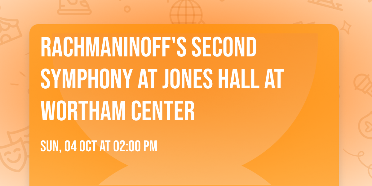 Rachmaninoff's Second Symphony at Jones Hall at Wortham Center