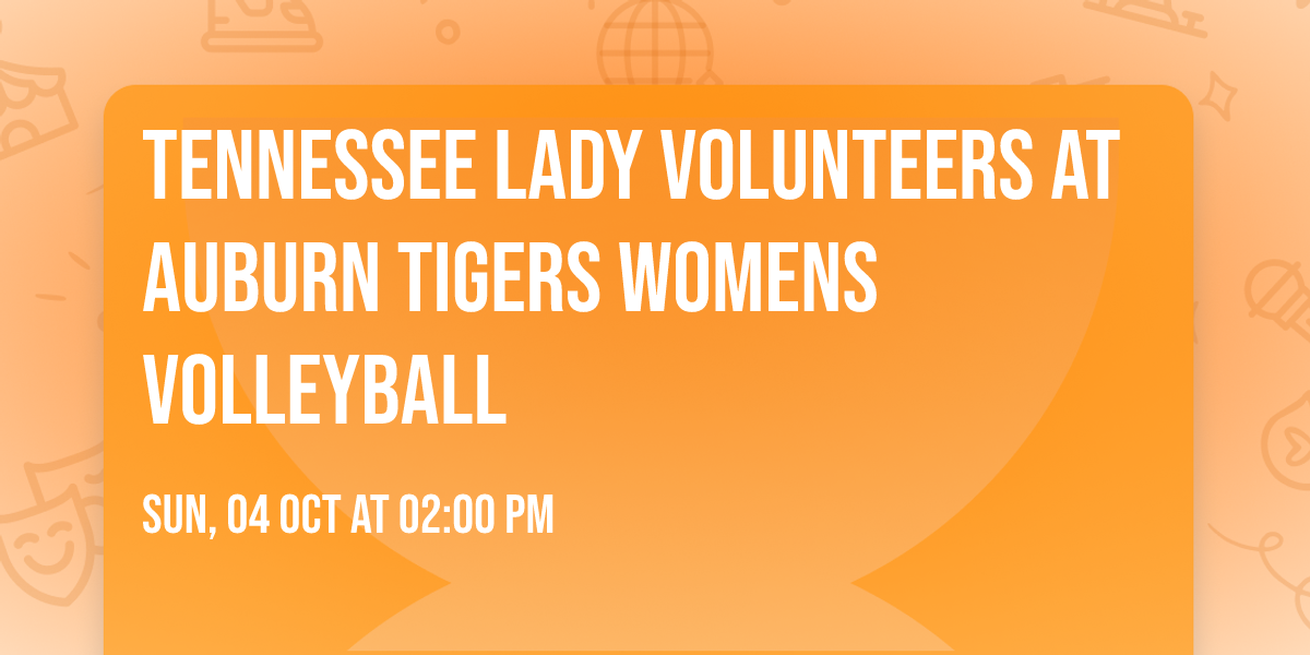 Tennessee Lady Volunteers at Auburn Tigers Womens Volleyball