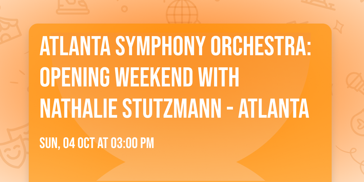 Atlanta Symphony Orchestra: Opening Weekend with Nathalie Stutzmann - Atlanta