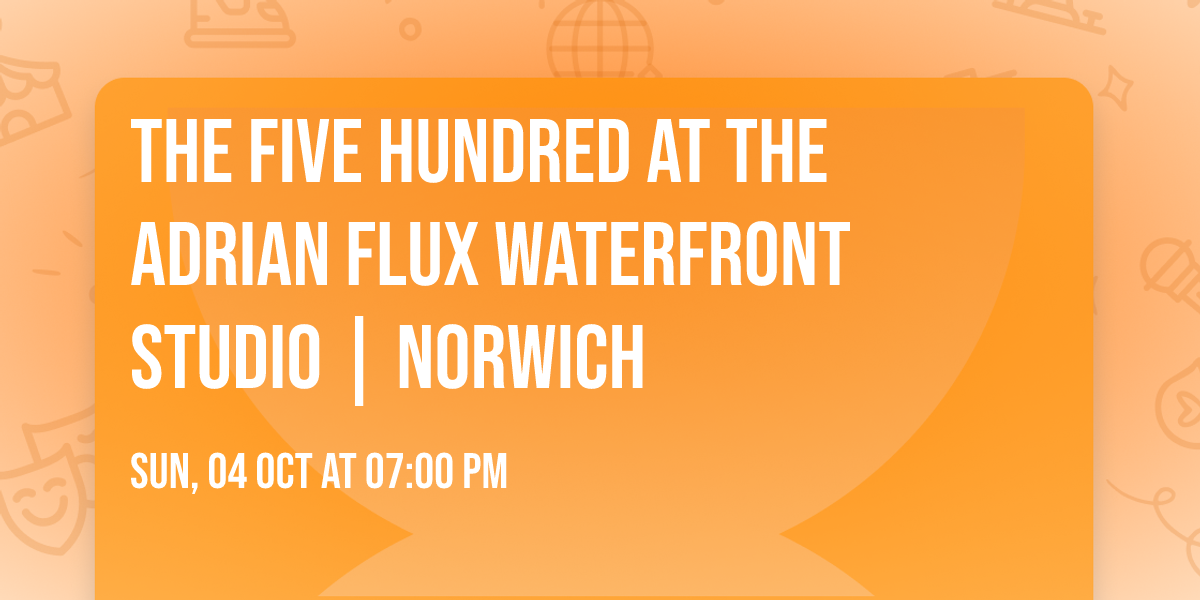 The Five Hundred at The Adrian Flux Waterfront Studio | Norwich