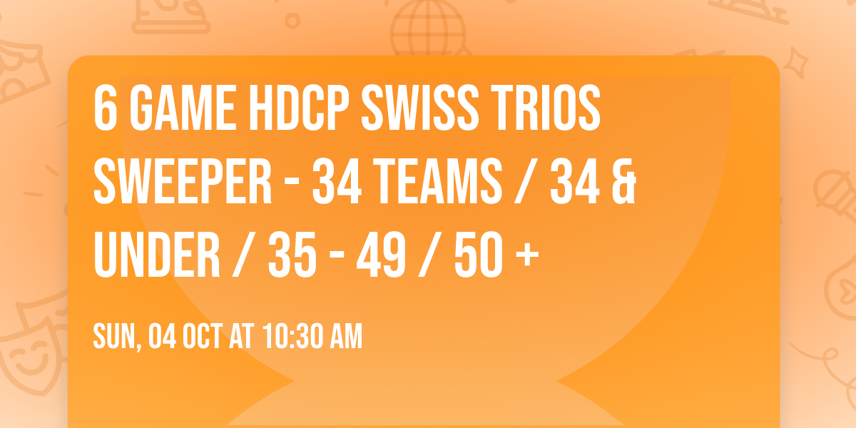 6 Game HDCP SWISS TRIOS Sweeper - 34 TEAMS \/ 34 & Under \/ 35 - 49 \/ 50 +