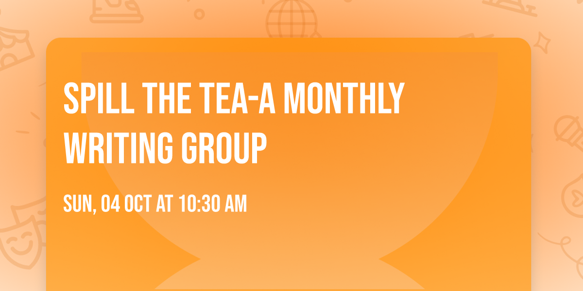 Spill The Tea-A Monthly Writing Group 