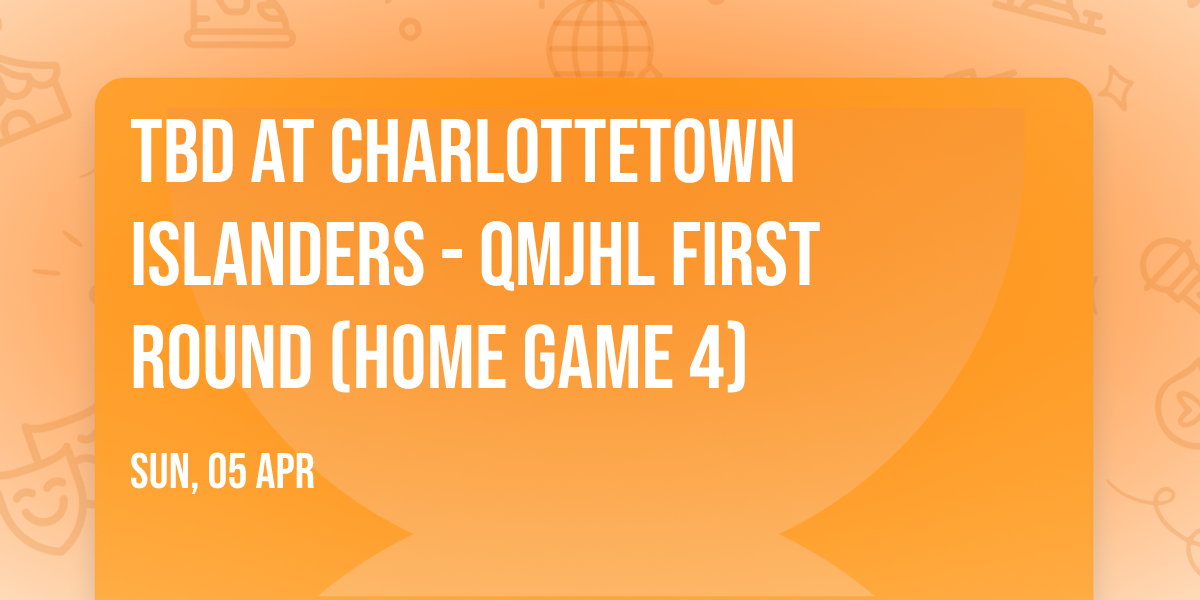 TBD at Charlottetown Islanders - QMJHL First Round (Home Game 4)