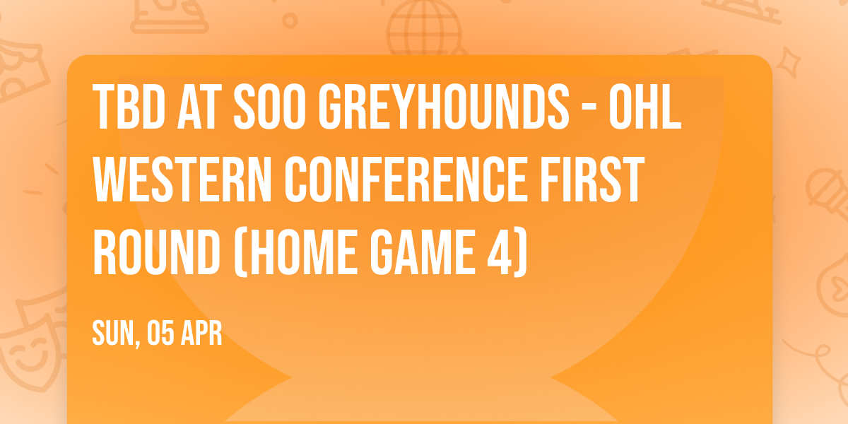 TBD at Soo Greyhounds - OHL Western Conference First Round (Home Game 4)