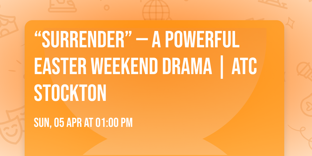 \u201cSURRENDER\u201d \u2014 A Powerful Easter Weekend Drama | ATC Stockton