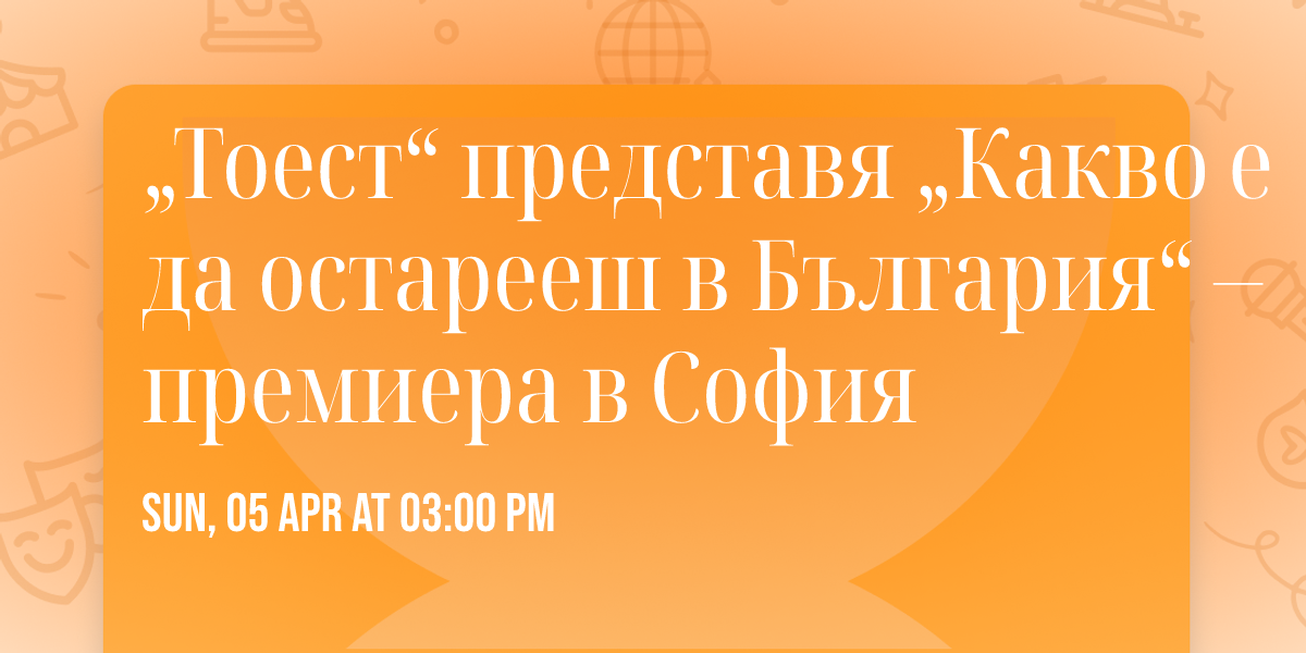 \u201e\u0422\u043e\u0435\u0441\u0442\u201c \u043f\u0440\u0435\u0434\u0441\u0442\u0430\u0432\u044f \u201e\u041a\u0430\u043a\u0432\u043e \u0435 \u0434\u0430 \u043e\u0441\u0442\u0430\u0440\u0435\u0435\u0448 \u0432 \u0411\u044a\u043b\u0433\u0430\u0440\u0438\u044f\u201c \u2013 \u043f\u0440\u0435\u043c\u0438\u0435\u0440\u0430 \u0432 \u0421\u043e\u0444\u0438\u044f