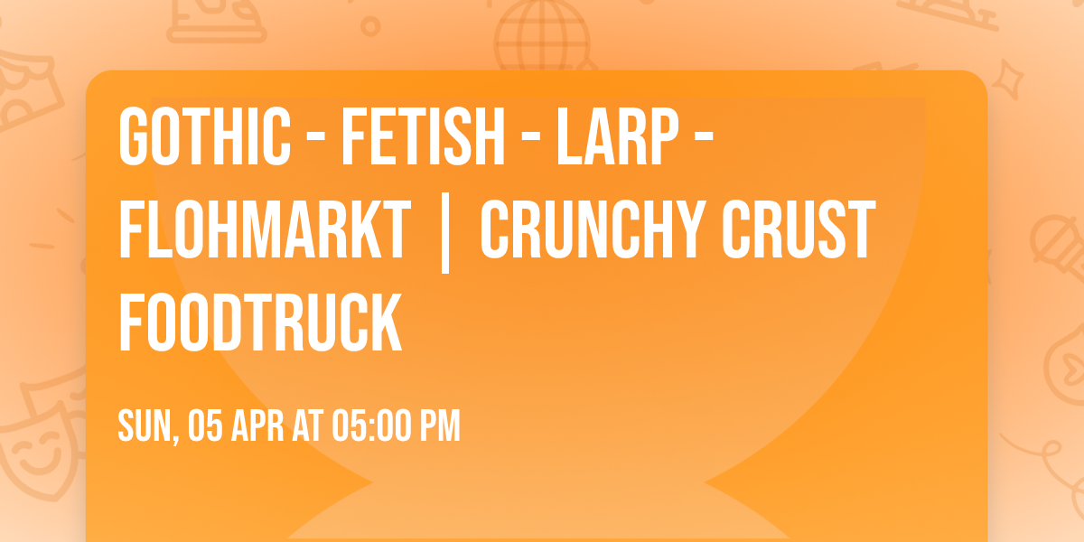GOTHIC - FETISH - LARP - FLOHMARKT | Crunchy Crust Foodtruck
