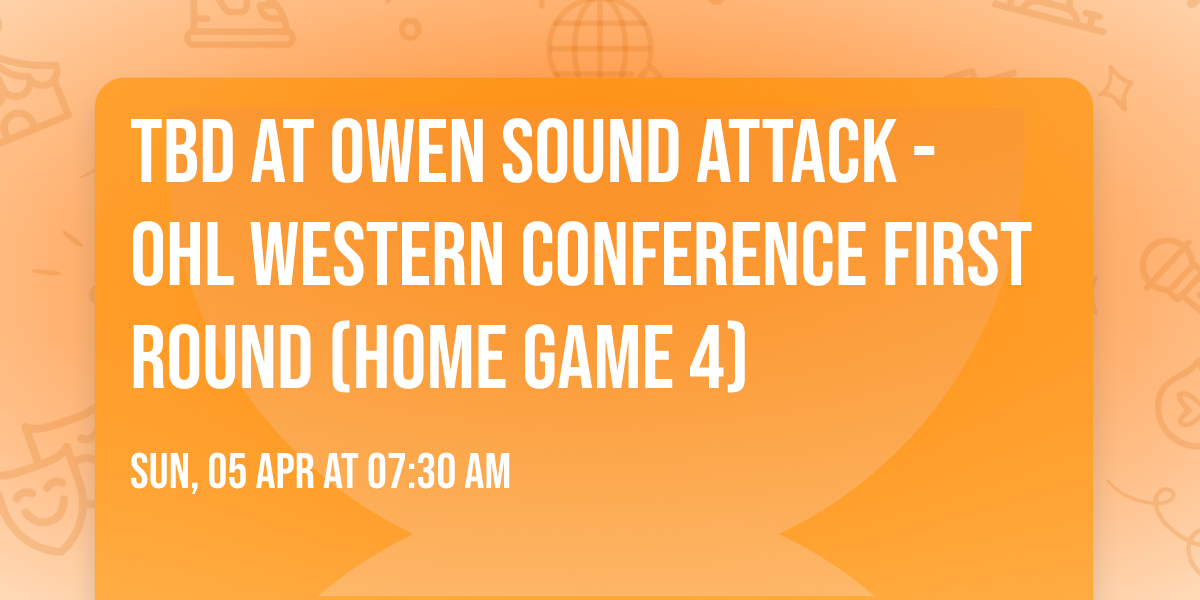 TBD at Owen Sound Attack - OHL Western Conference First Round (Home Game 4)