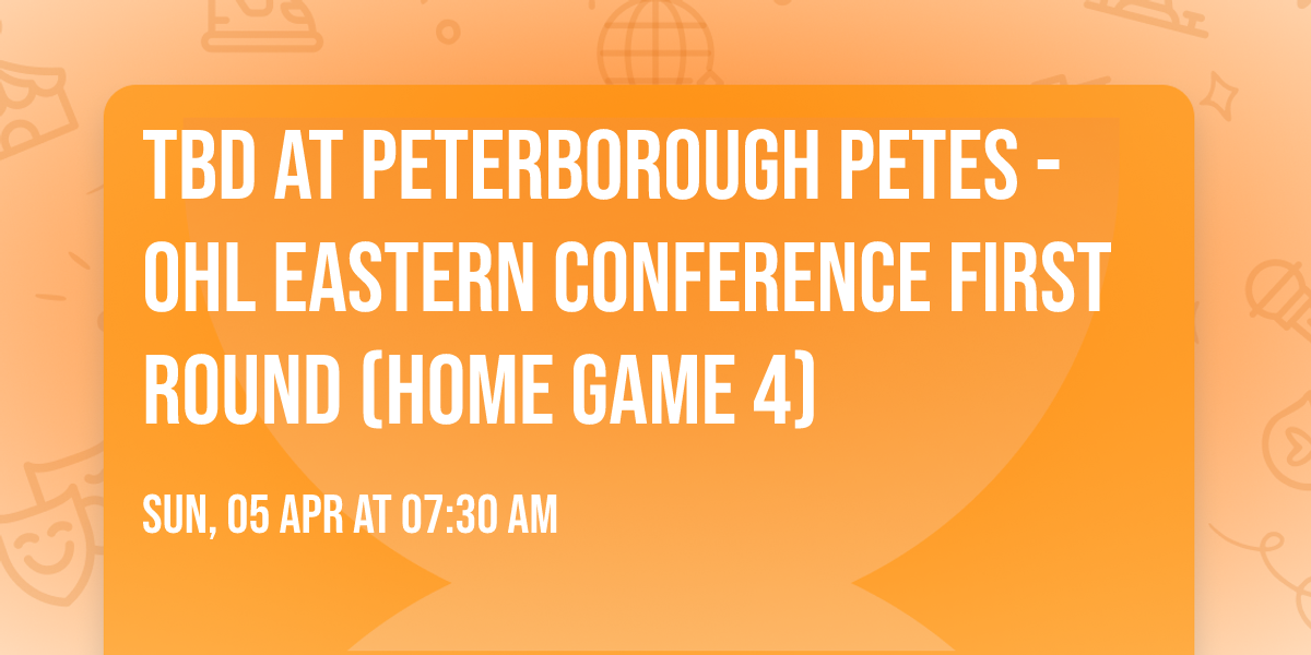 TBD at Peterborough Petes - OHL Eastern Conference First Round (Home Game 4)