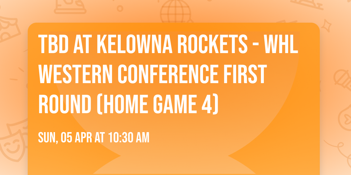 TBD at Kelowna Rockets - WHL Western Conference First Round (Home Game 4)