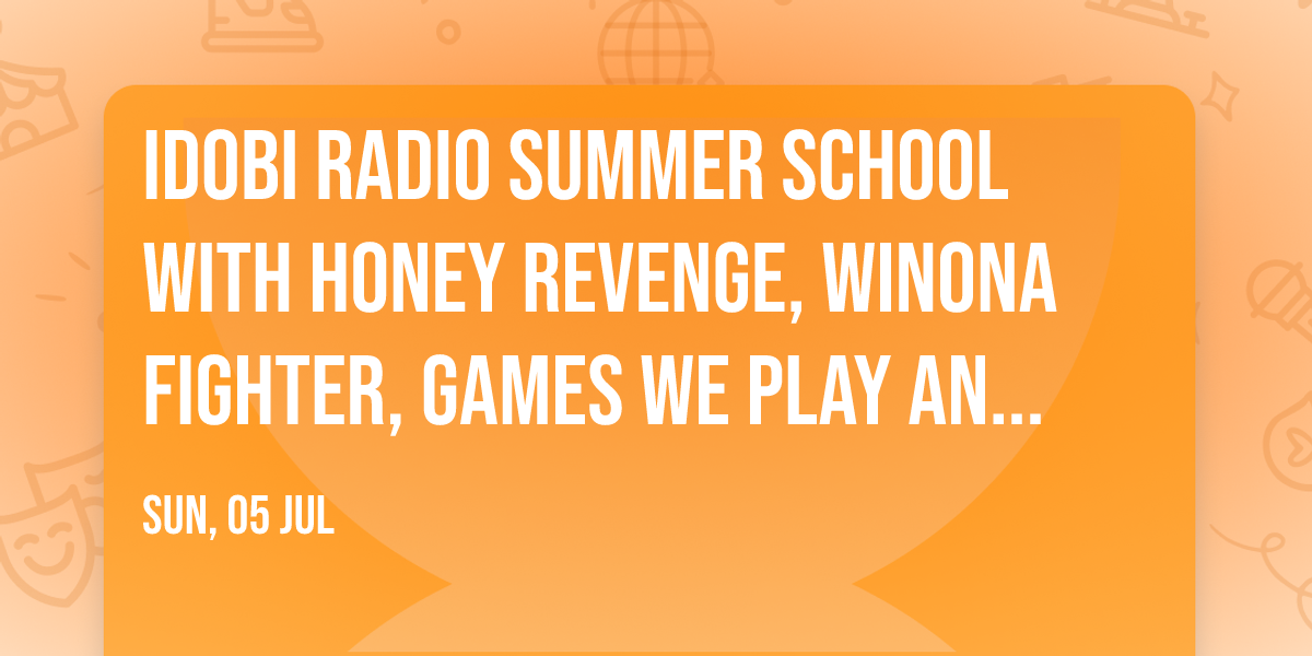 idobi Radio Summer School with Honey Revenge, Winona Fighter, Games We Play and more