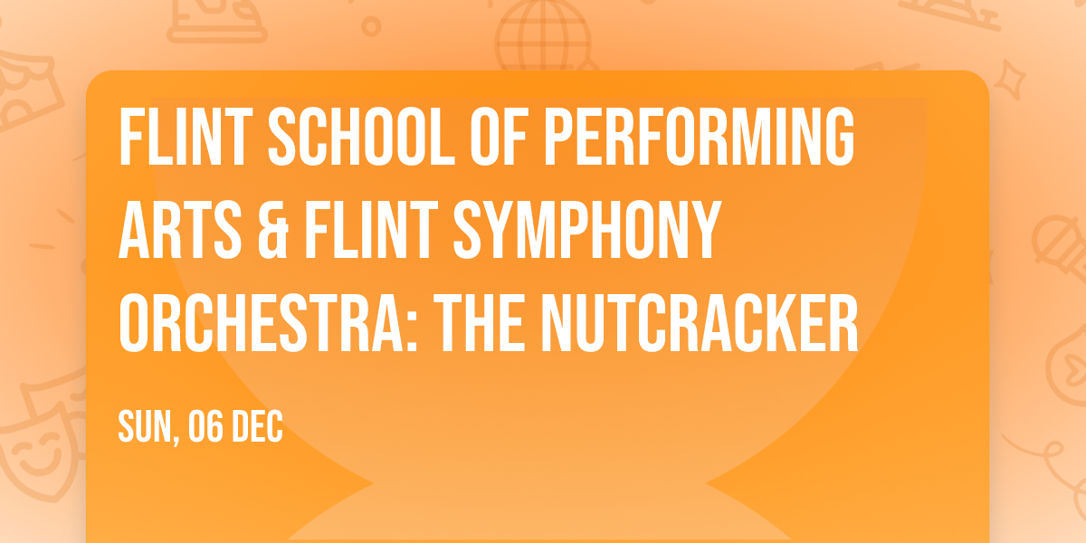 Flint School of Performing Arts & Flint Symphony Orchestra: The Nutcracker
