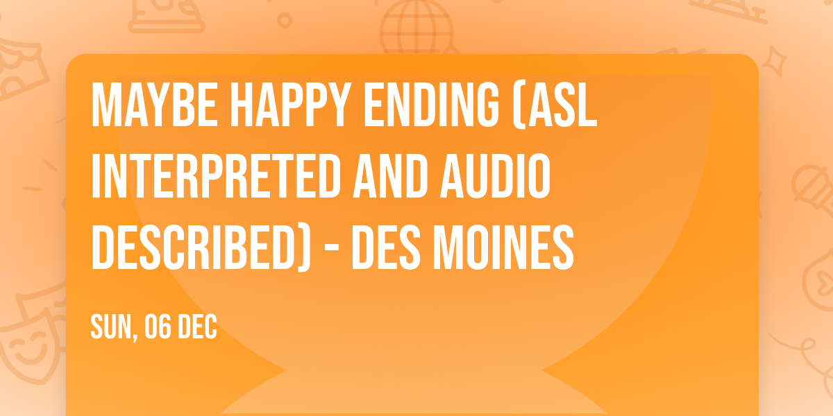 Maybe Happy Ending (ASL Interpreted and Audio Described) - Des Moines