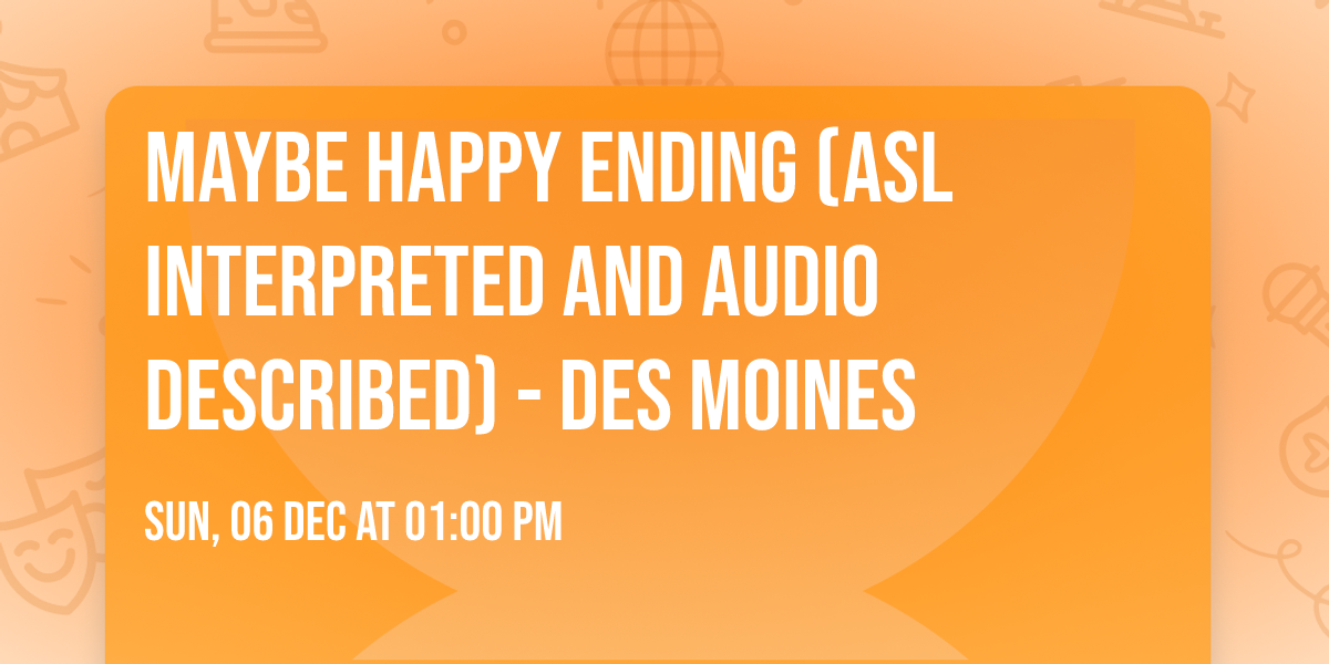 Maybe Happy Ending (ASL Interpreted and Audio Described) - Des Moines