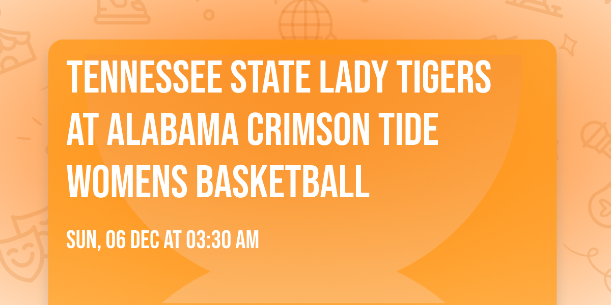 Tennessee State Lady Tigers at Alabama Crimson Tide Womens Basketball