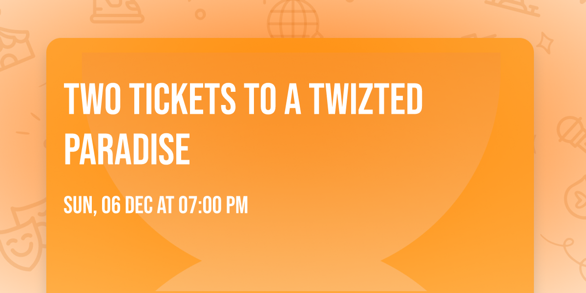 Two Tickets to a Twizted Paradise