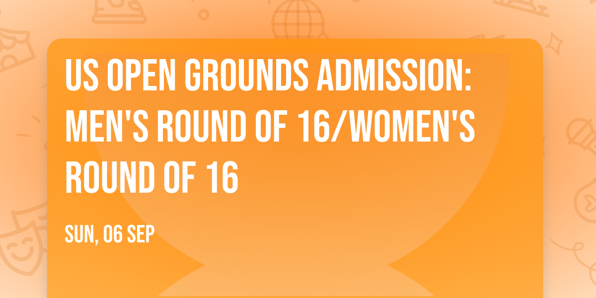 US Open Grounds Admission: Men's Round of 16\/Women's Round of 16