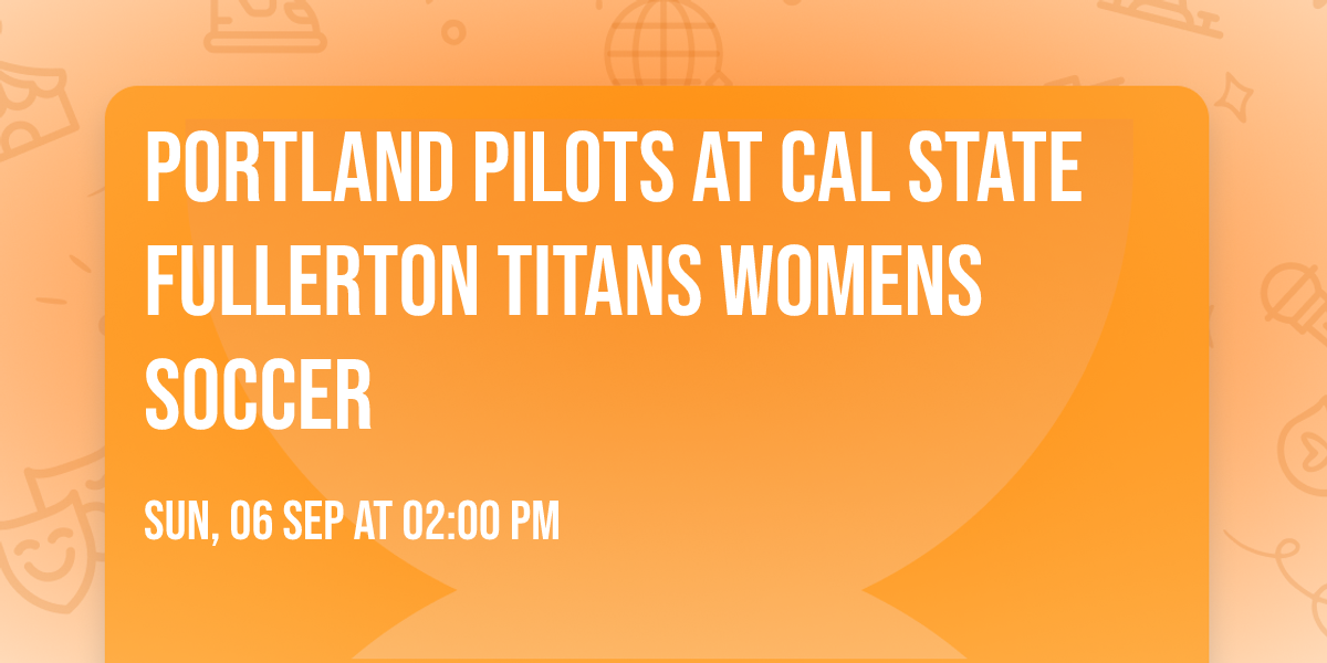 Portland Pilots at Cal State Fullerton Titans Womens Soccer