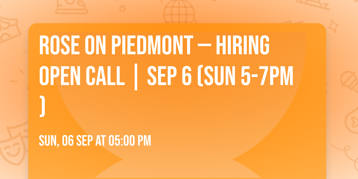 ROSE ON PIEDMONT \u2014 HIRING OPEN CALL | SEP 6 (SUN 5-7PM)