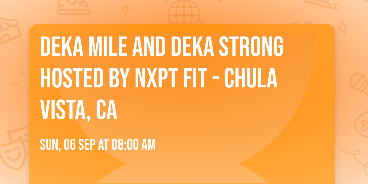 DEKA MILE and  DEKA STRONG Hosted by NXPT Fit - Chula Vista, CA