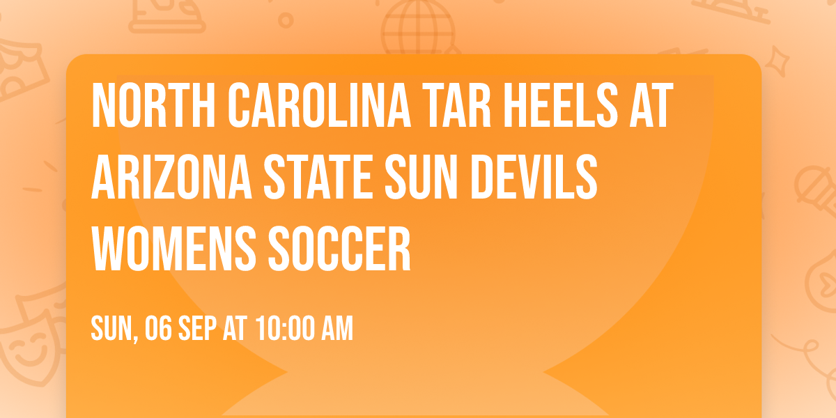 North Carolina Tar Heels at Arizona State Sun Devils Womens Soccer