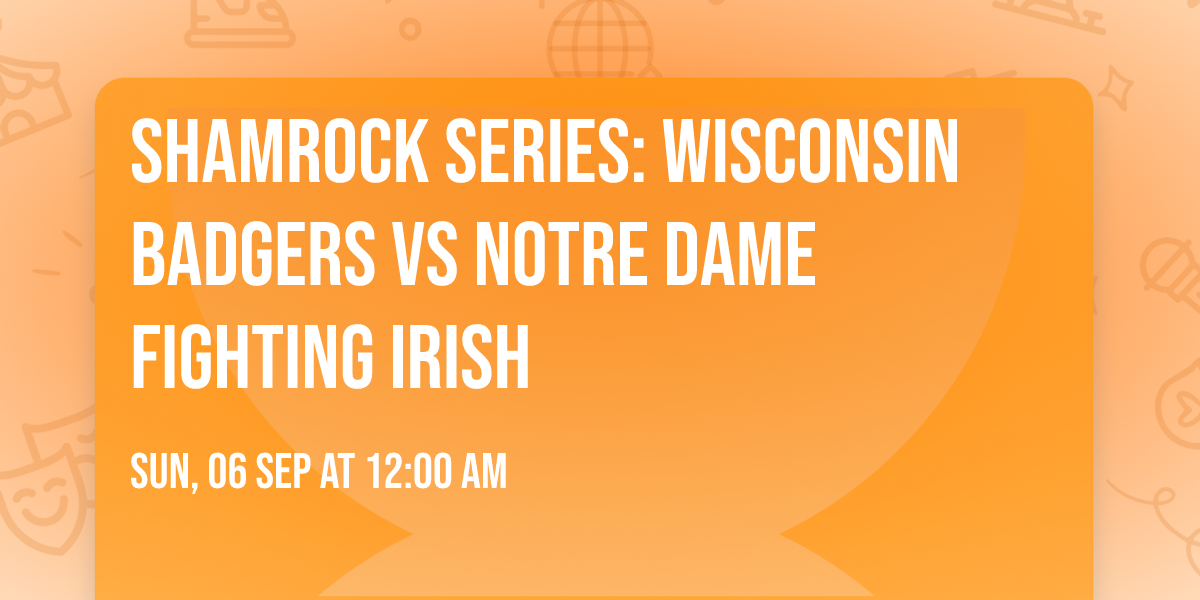 Shamrock Series: Wisconsin Badgers vs Notre Dame Fighting Irish