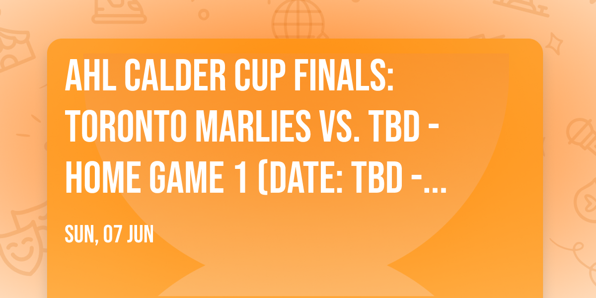 AHL Calder Cup Finals: Toronto Marlies vs. TBD - Home Game 1 (Date: TBD - If Necessary)