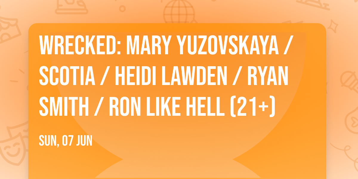 Wrecked: Mary Yuzovskaya \/ Scotia \/ Heidi Lawden \/ Ryan Smith \/ Ron Like Hell (21+)