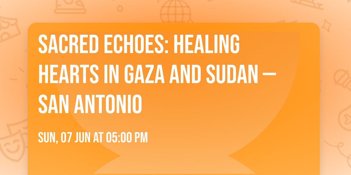 Sacred Echoes: Healing Hearts In Gaza and Sudan  \u2014 San Antonio