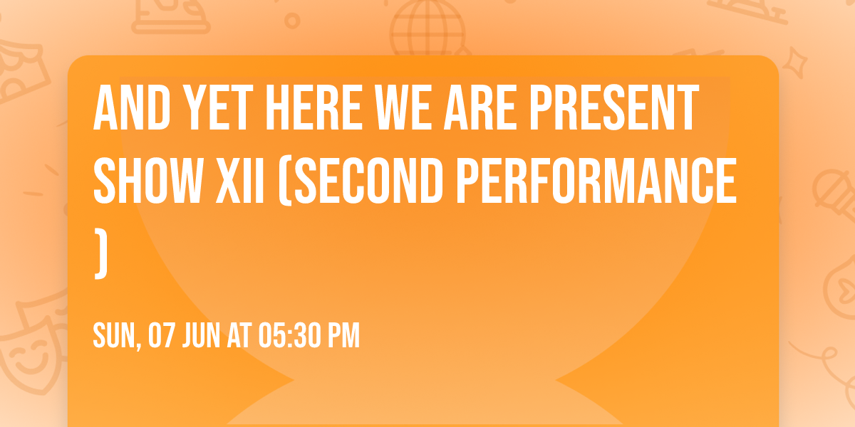 And Yet Here We Are present Show XII (second performance)