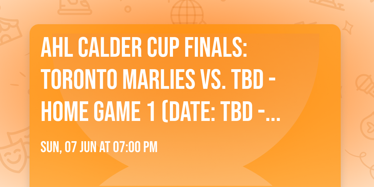 AHL Calder Cup Finals: Toronto Marlies vs. TBD - Home Game 1 (Date: TBD - If Necessary)