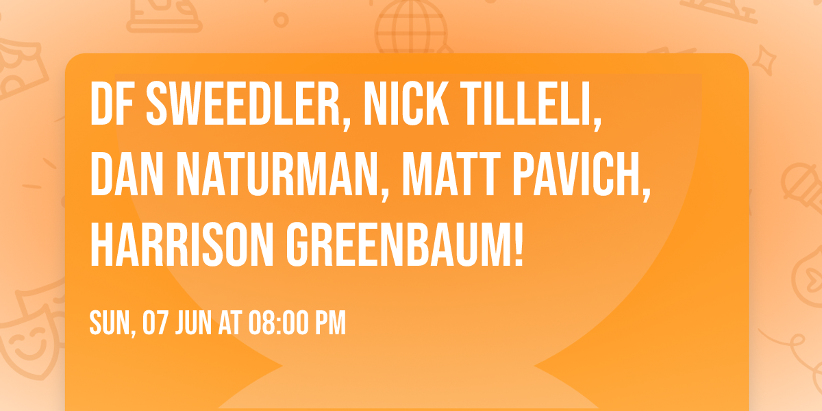 DF Sweedler, Nick Tilleli, Dan Naturman, Matt Pavich, Harrison Greenbaum!
