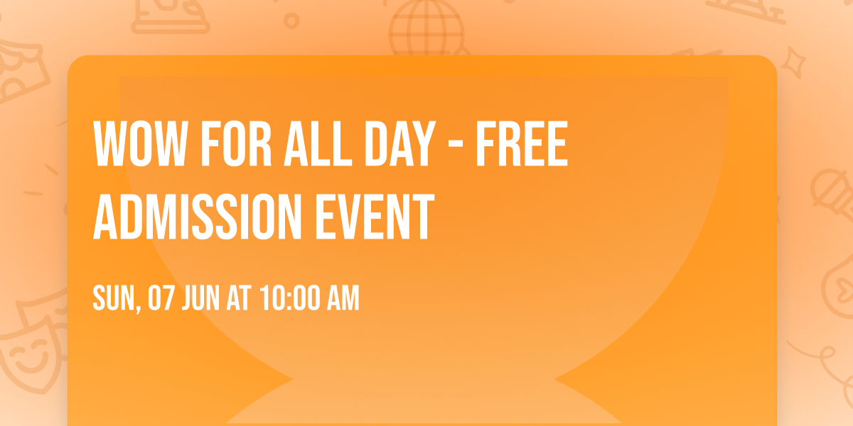 WOW For All Day - FREE ADMISSION EVENT