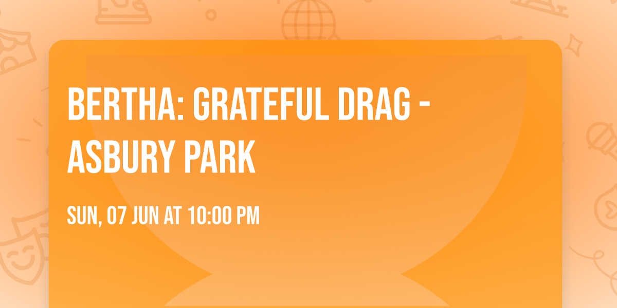BERTHA: Grateful Drag - Asbury Park