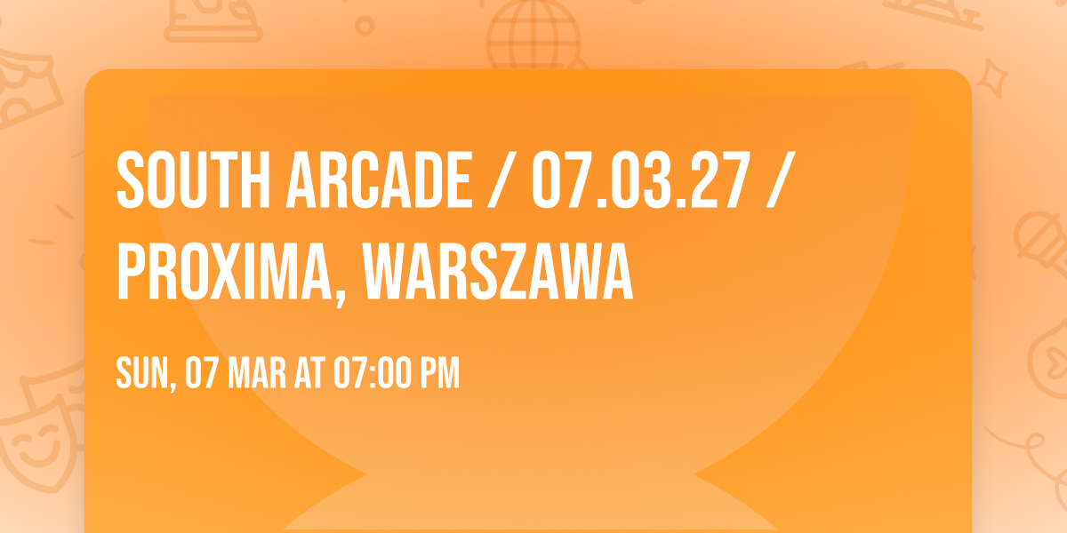 SOUTH ARCADE \/ 07.03.27 \/ Proxima, Warszawa