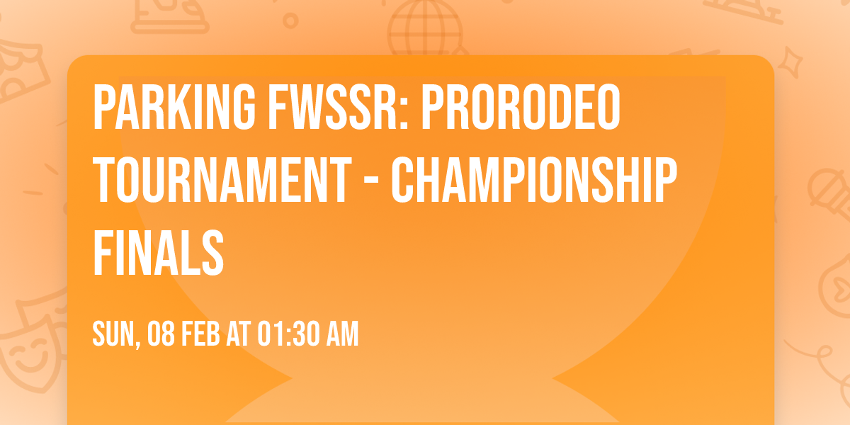 Parking FWSSR: PRORODEO Tournament - Championship Finals