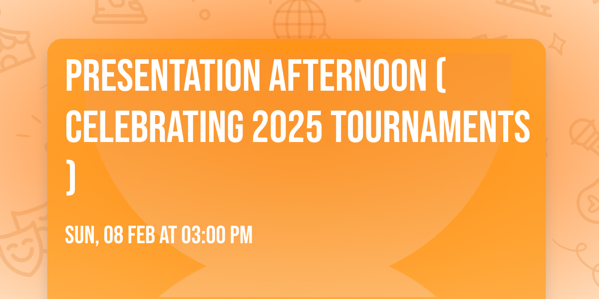 Presentation Afternoon (Celebrating 2025 Tournaments)