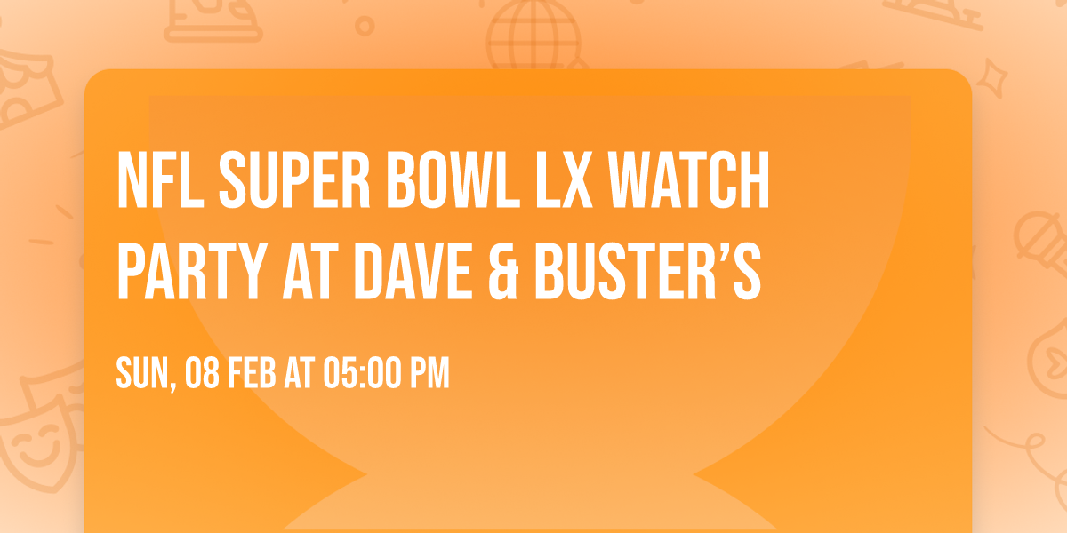 \ud83c\udfc8NFL SUPER BOWL LX\ud83c\udfc8   Watch party at Dave & Buster\u2019s 