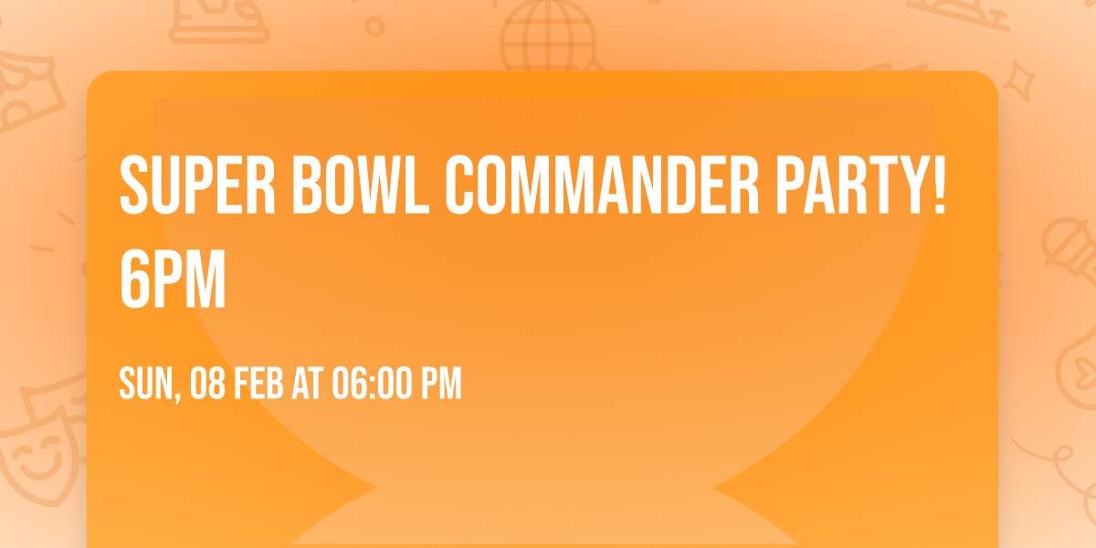 Super Bowl Commander Party! 6PM