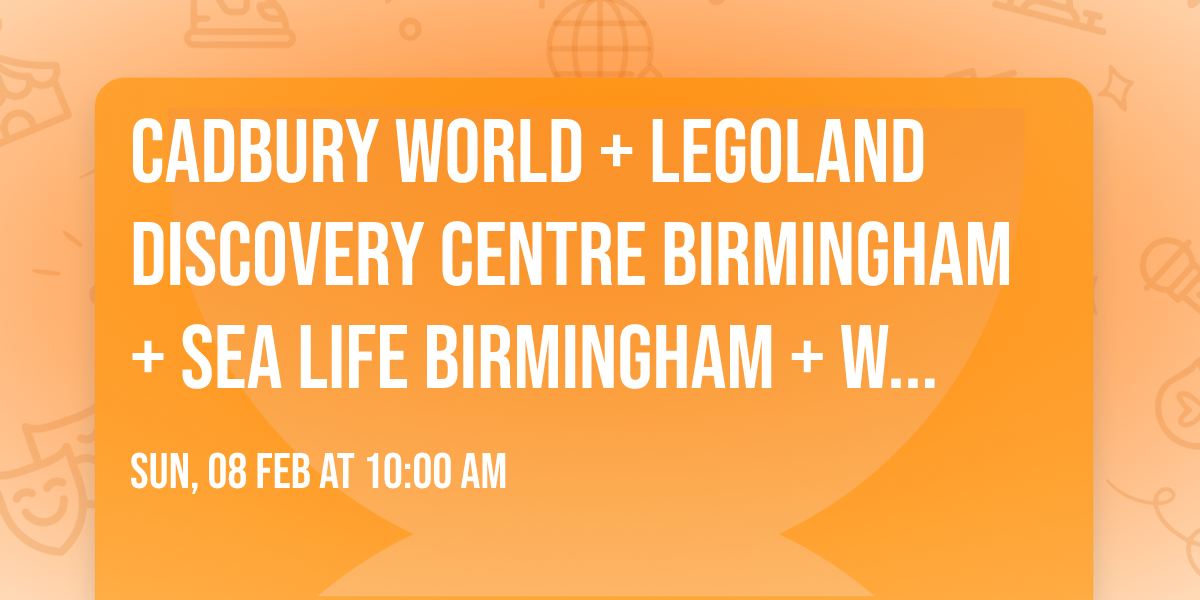 Cadbury World + Legoland Discovery Centre Birmingham + Sea Life Birmingham + Warwick Castle