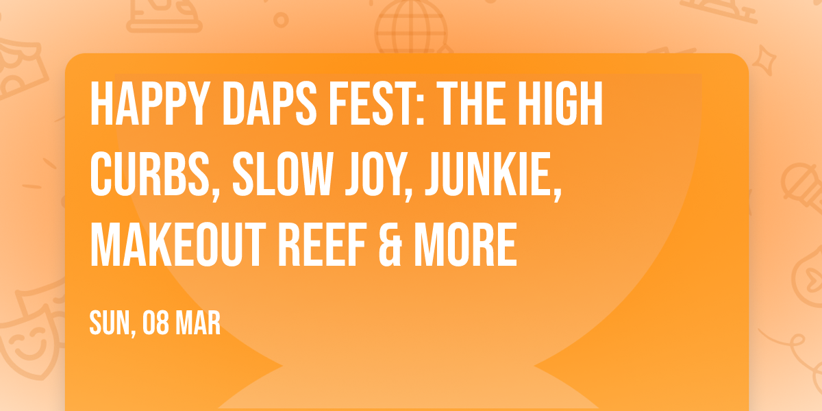 Happy Daps Fest: The High Curbs, Slow Joy, Junkie, Makeout Reef & more